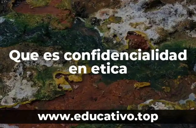 Que es confidencialidad en etica