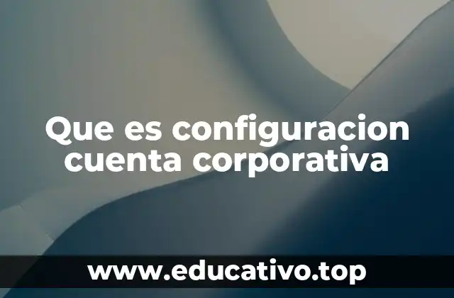 Que es configuracion cuenta corporativa