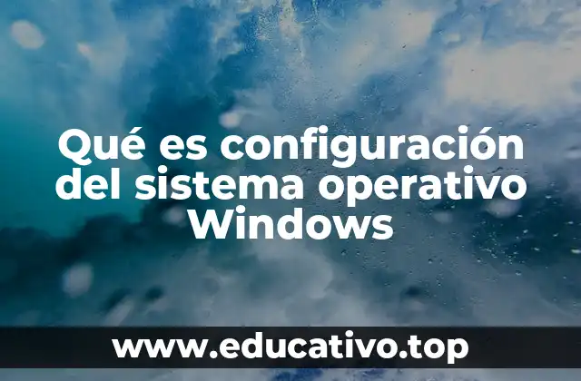 Qué es configuración del sistema operativo Windows