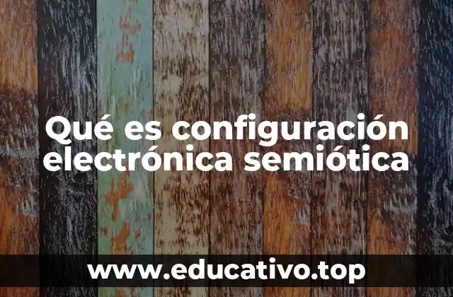 Qué es configuración electrónica semiótica