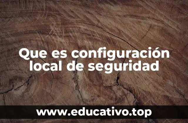Que es configuración local de seguridad