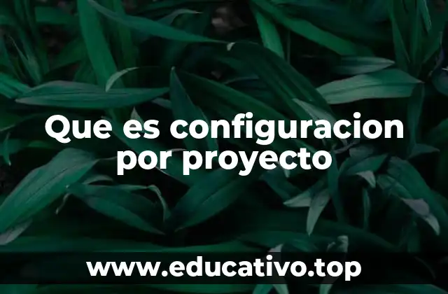 Que es configuracion por proyecto