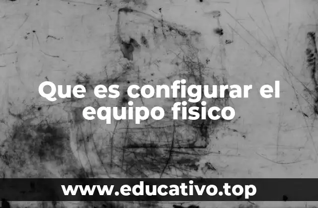 Que es configurar el equipo fisico