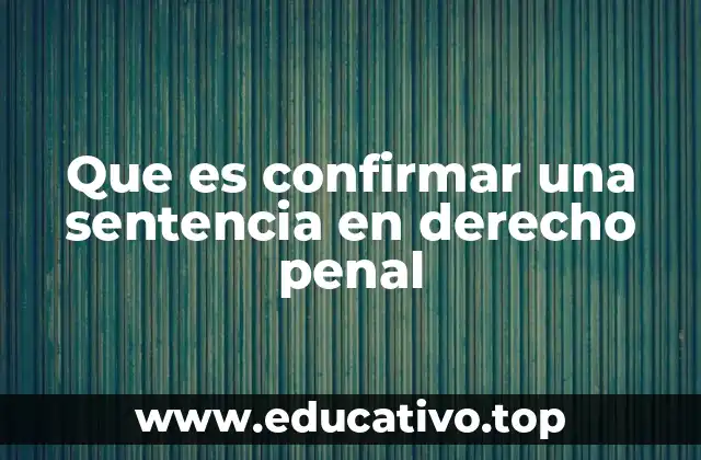 Que es confirmar una sentencia en derecho penal