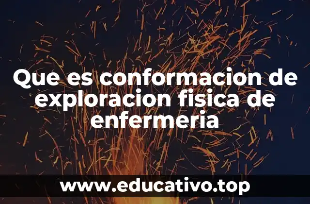 Que es conformacion de exploracion fisica de enfermeria