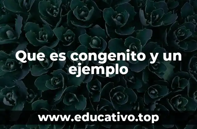 Que es congenito y un ejemplo