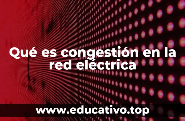 Qué es congestión en la red eléctrica
