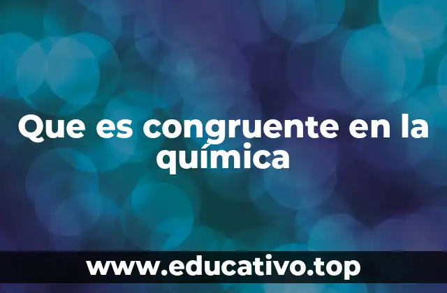 El concepto de congruencia en procesos químicos