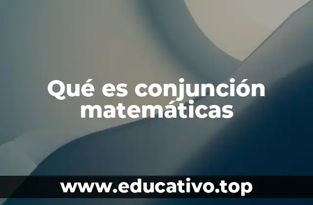 Qué es conjunción matemáticas