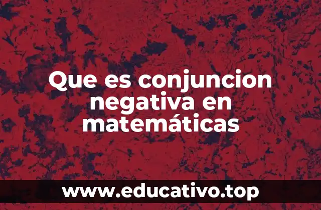 Que es conjuncion negativa en matemáticas