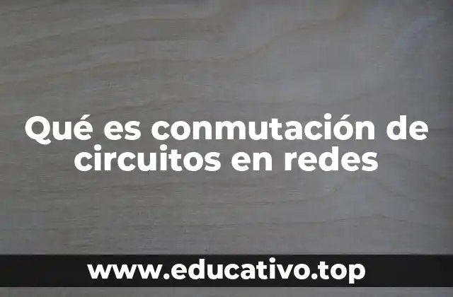 Qué es conmutación de circuitos en redes