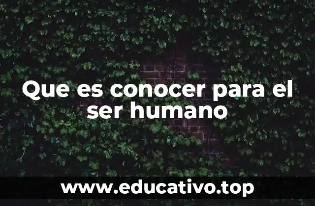 Que es conocer para el ser humano