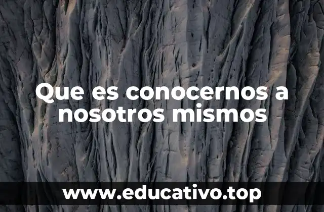 Que es conocernos a nosotros mismos