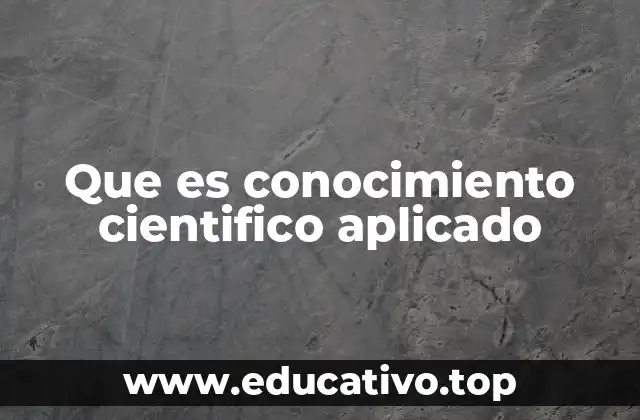 Que es conocimiento cientifico aplicado