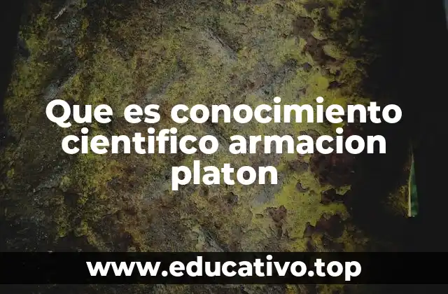 Que es conocimiento cientifico armacion platon