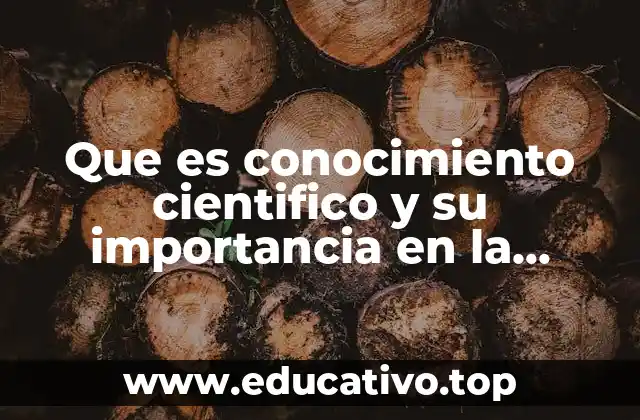 Que es conocimiento cientifico y su importancia en la sociedad