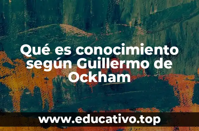 Qué es conocimiento según Guillermo de Ockham