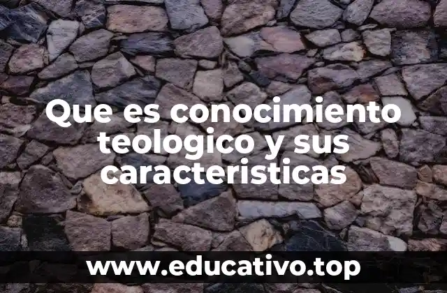 Que es conocimiento teologico y sus caracteristicas