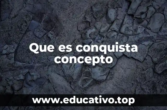 Que es conquista concepto