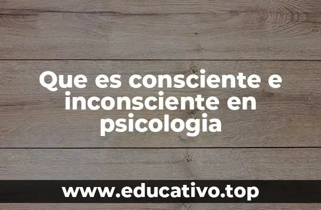 Que es consciente e inconsciente en psicologia