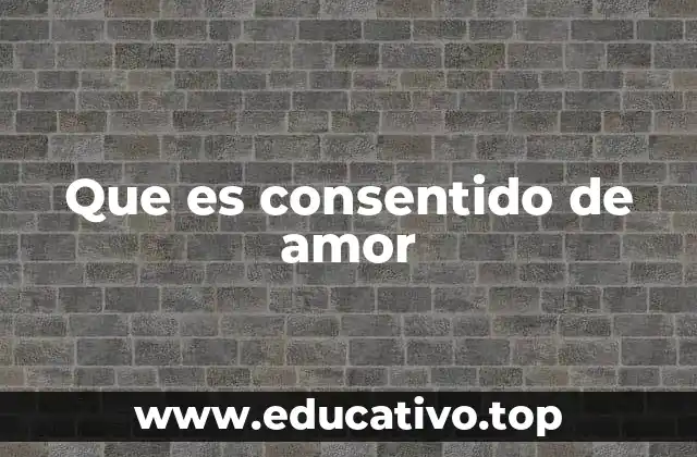 Que es consentido de amor