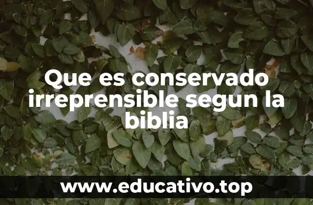 Que es conservado irreprensible segun la biblia