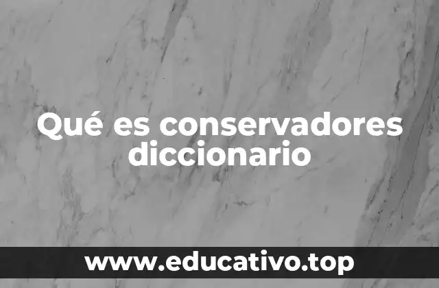 Qué es conservadores diccionario