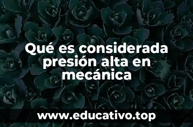 Factores que determinan si una presión es alta en sistemas mecánicos