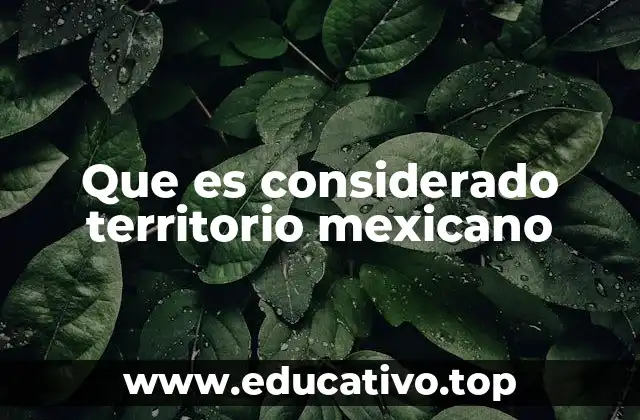 Que es considerado territorio mexicano