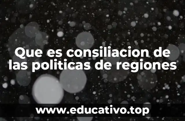 Que es consiliacion de las politicas de regiones