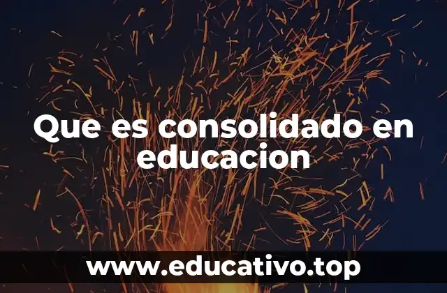 Que es consolidado en educacion