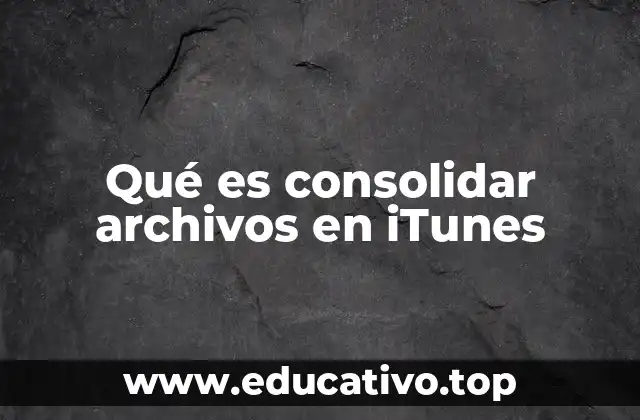 Qué es consolidar archivos en iTunes