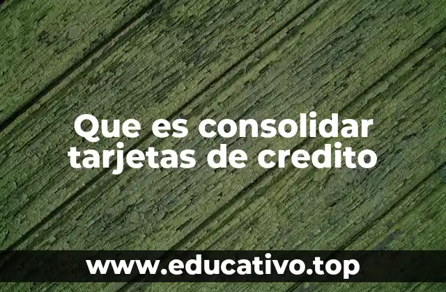 Que es consolidar tarjetas de credito