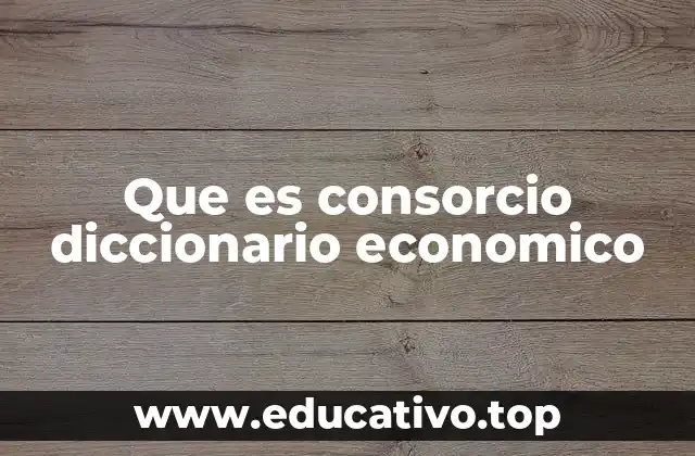 Que es consorcio diccionario economico