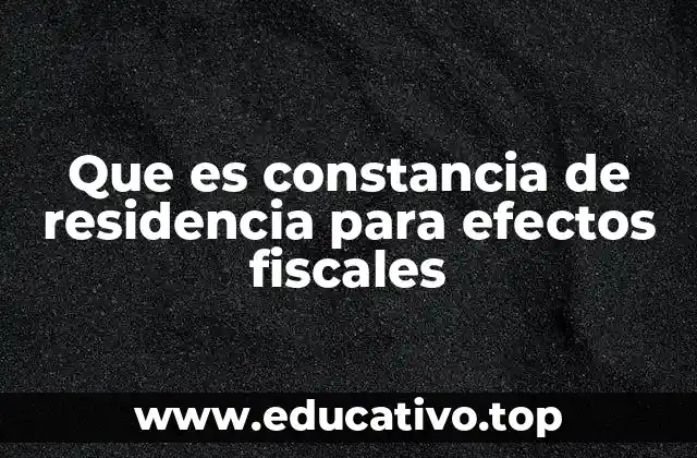 Que es constancia de residencia para efectos fiscales