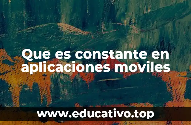 Que es constante en aplicaciones moviles