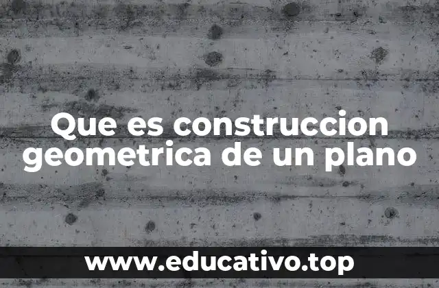 Que es construccion geometrica de un plano