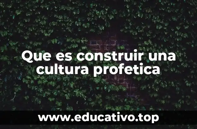 Que es construir una cultura profetica