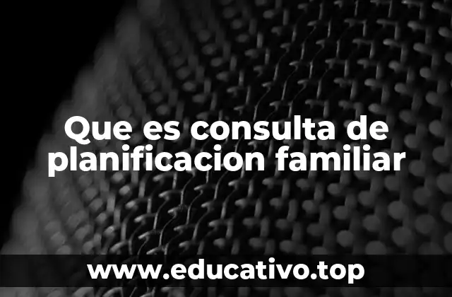 Que es consulta de planificacion familiar