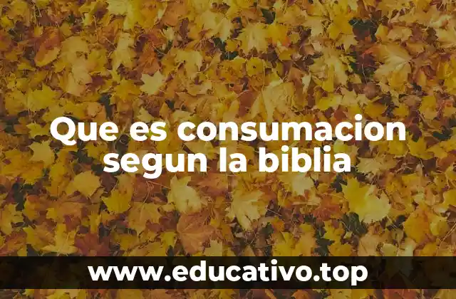 Que es consumacion segun la biblia