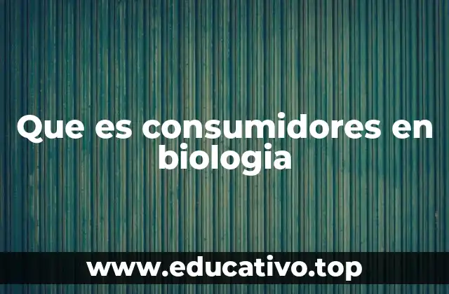 Que es consumidores en biologia