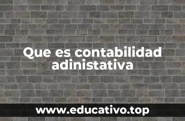 Que es contabilidad adinistativa
