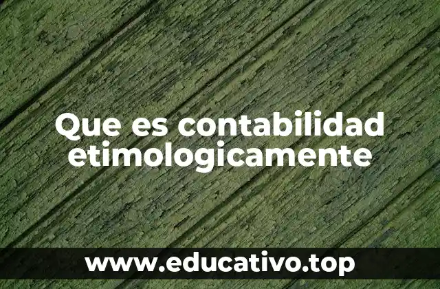 Que es contabilidad etimologicamente