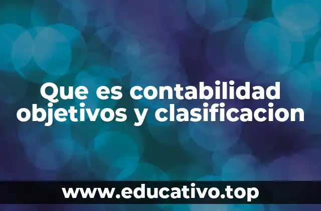 Que es contabilidad objetivos y clasificacion