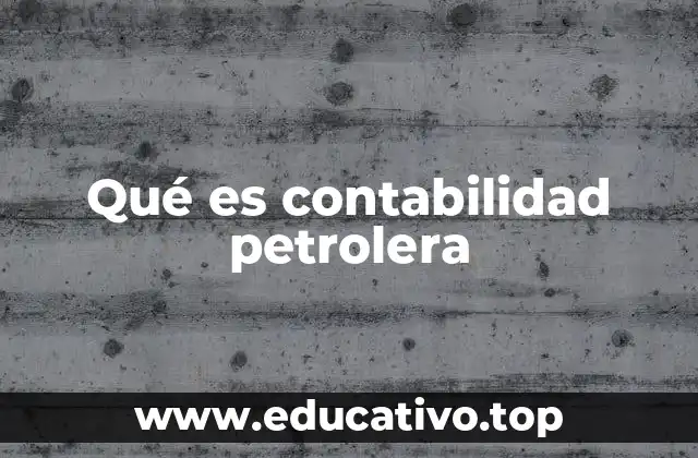 Qué es contabilidad petrolera