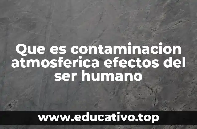 Que es contaminacion atmosferica efectos del ser humano