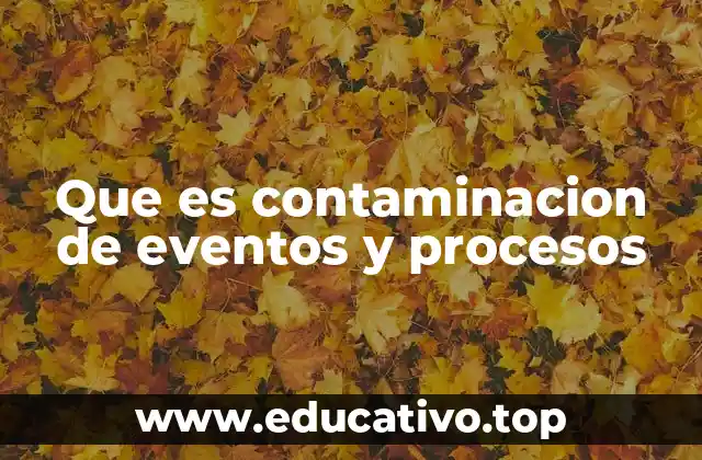 Que es contaminacion de eventos y procesos