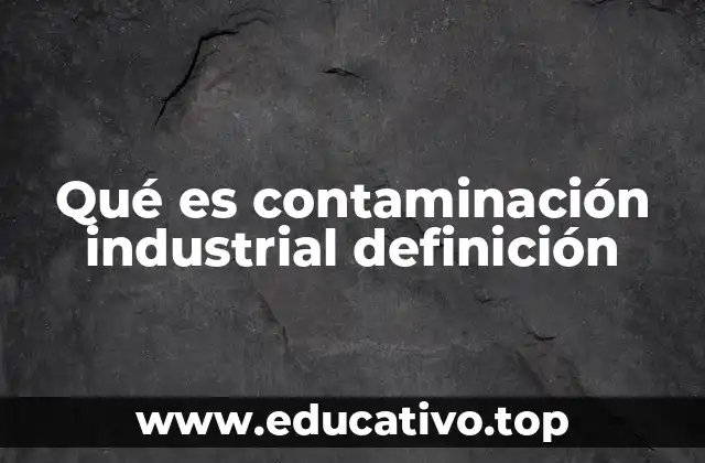 Qué es contaminación industrial definición