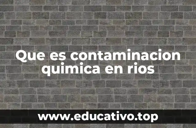 Que es contaminacion quimica en rios