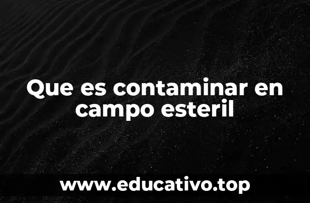 Que es contaminar en campo esteril